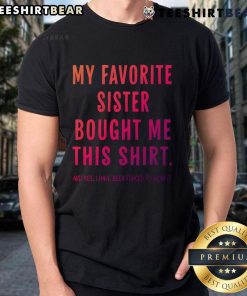Funny gift t-shirt saying 'Nice My Favorite Sister Bought Me This Gift' perfect for celebrating sisterly love.