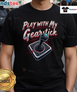 Nice Play With My Gearstick T-Shirt featuring a fun graphic design for car enthusiasts and gear shift lovers.