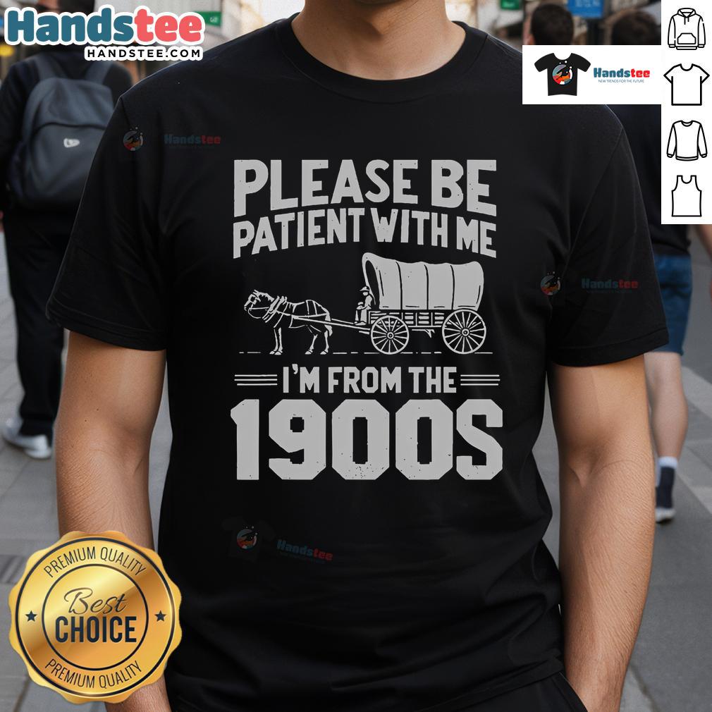 Nice Please Be Patient I'M From The 1900S Funny Over The Hill T Shirt Funny Over The Hill T-Shirt featuring 'Nice Please Be Patient I'm From The 1900s' design for humorous birthday celebrations.