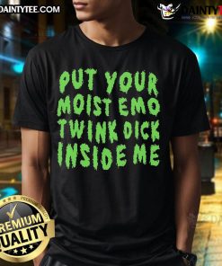 Nice Put Your Moist Emo Twink Dick Inside Me T-Shirt featuring bold graphics and a trendy design for fashion-forward individuals.