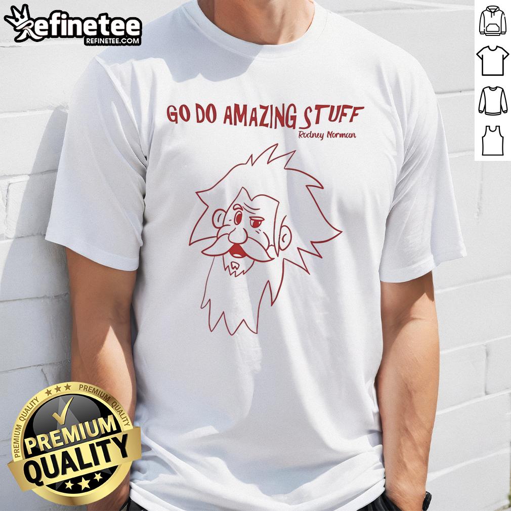 Nice Rodney Norman Go Do Amazing Stuff T Shirt Nice Rodney Norman Go Do Amazing Stuff T-Shirt design featuring vibrant colors and motivational text for casual wear.