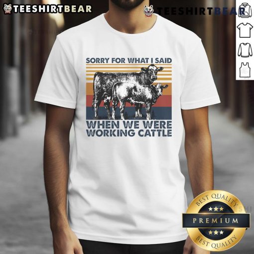 Alt Text: Nice Sorry For What I Said When We Were Working Cattle T-Shirt featuring humorous cow graphic and rustic design.