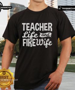 Nice Teacher Life and Firefighter Wife T-Shirt showcasing a stylish design for proud educators and firefighter spouses.