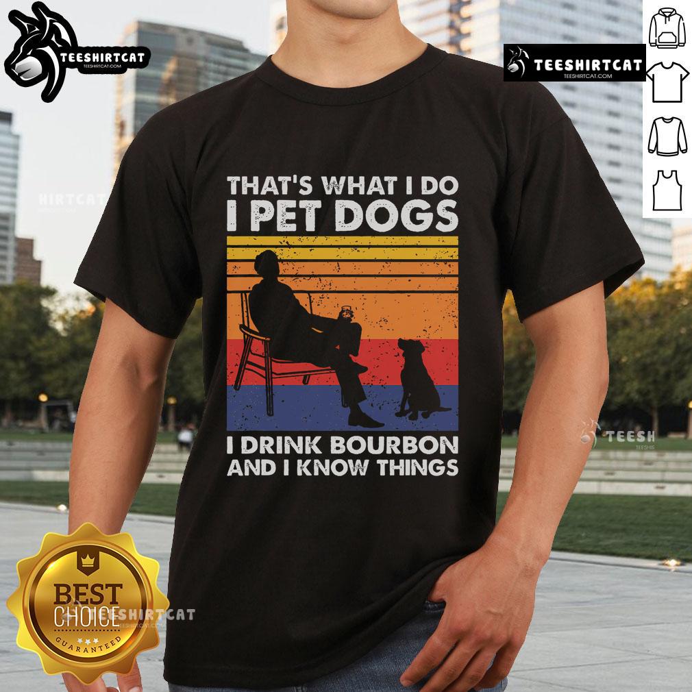 Nice That's What I Do I Pet Dogs I Drink Bourbon And I Know Things Vintage T-Shirt Vintage T-shirt featuring 'Nice Thats What I Do I Pet Dogs I Drink Bourbon And I Know Things' design for dog lovers.