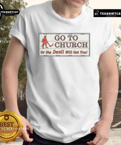Vintage Jesus Christ 'Go To Church Or The Devil Will Get You' T-Shirt design featuring bold text and classic graphics.