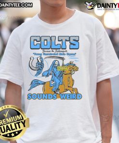 Official Colts t-shirt featuring 'Because The Indianapolis Young Uncastrated Male Horses Sounds Weird' design.