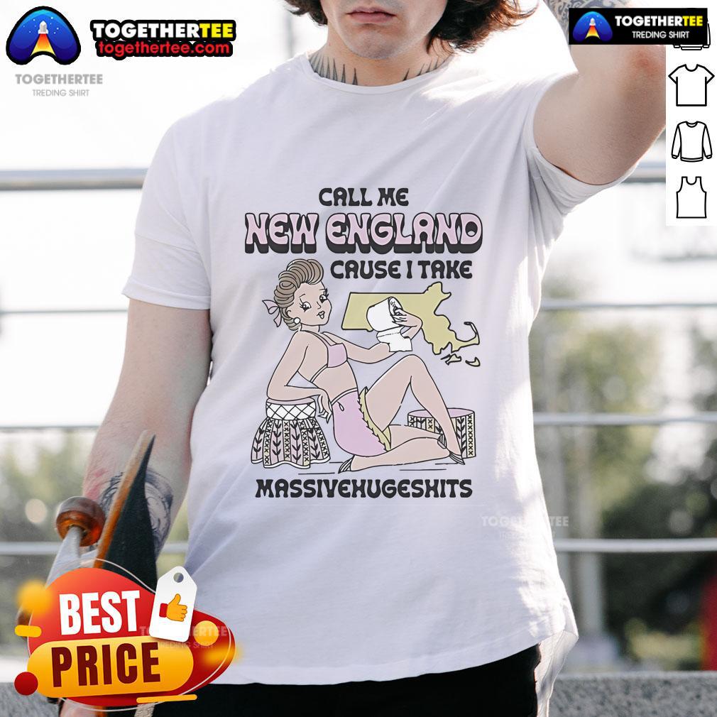 Official Call Me New England Cause I Take Massivehugeshits T Shirt Official Call Me New England T-Shirt featuring humorous 'I Take Massive Hugeshits' slogan in bold lettering.