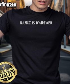 Alt Text: Official Dance Is D'Answer T-Shirt featuring a vibrant design perfect for dance enthusiasts and fans.