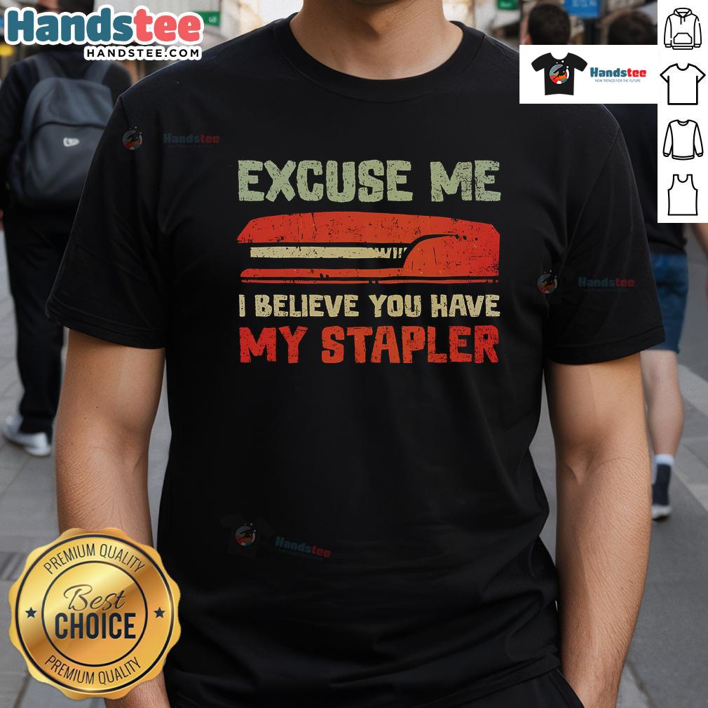 Official Excuse Me I Believe You Have My Stapler T Shirt Official Excuse Me I Believe You Have My Stapler T-Shirt featuring a humorous design for office fans and meme lovers.
