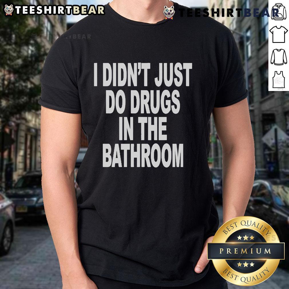 Official I Didn'T Just Do Drugs In The Bathroom T Shirt Official I Didn't Just Do Drugs In The Bathroom T-Shirt featuring bold text design on a stylish graphic tee.
