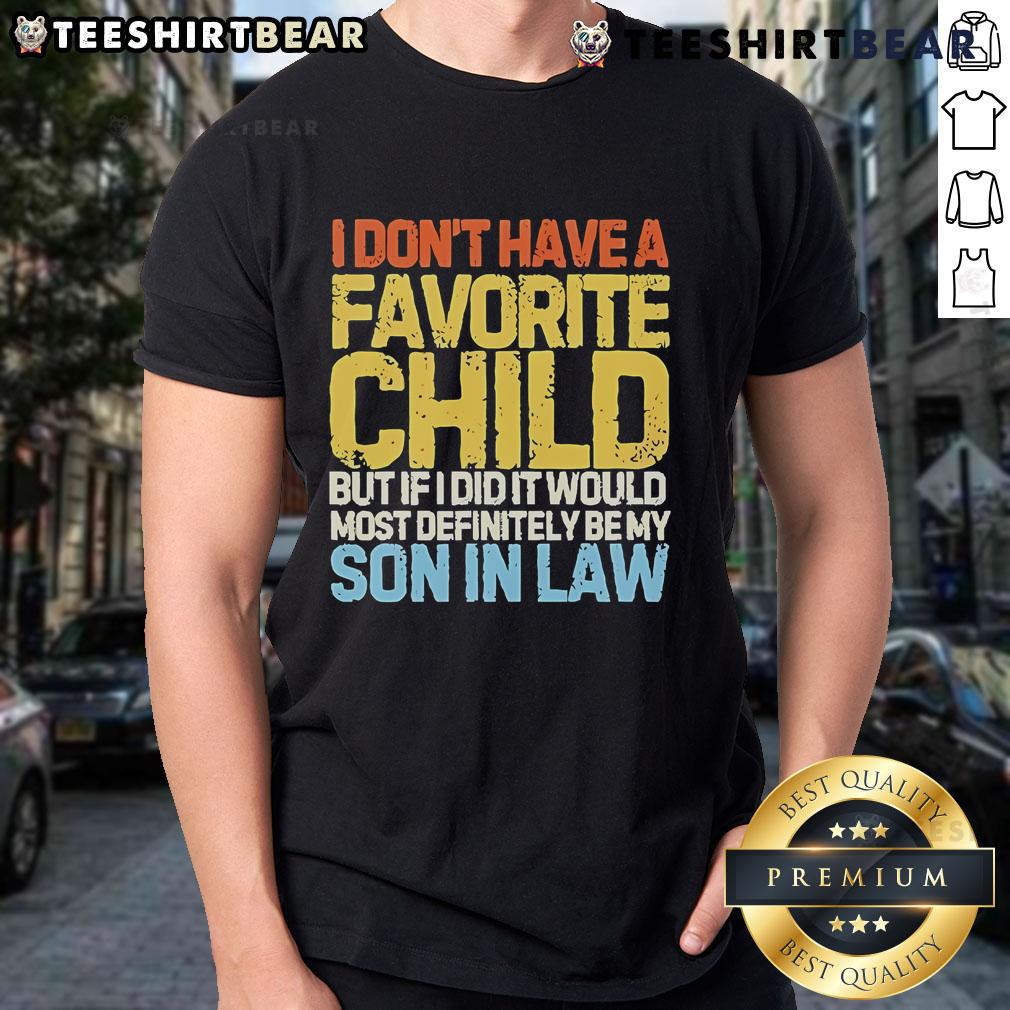 Official I Don't Have A Favorite Child But If I Did It Would Most Definitely Be My Son In Law T-Shirt Alt Text: Official I Don't Have A Favorite Child T-Shirt featuring a humorous quote about loving a son-in-law.