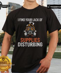 Official I Find Your Lack Of Supplies Disturbing Survival Prepping Gas Mask T-Shirt design featuring a humorous graphic.