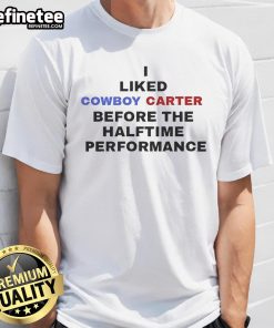 Alt Text: Official I Liked Cowboy Carter Before The Halftime Performance T-Shirt featuring a stylish design for true fans.