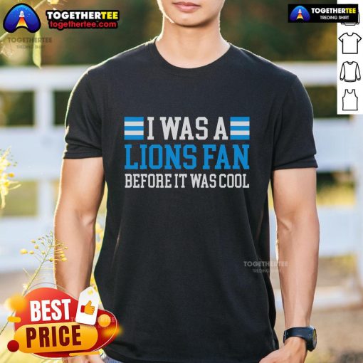 Official I Was A Lions Fan Before It Was Cool T-Shirt featuring bold text on a stylish design for die-hard fans.