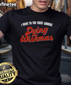 Alt Text: Official I Went To The First Annual Dying Wishmas 2024 T-Shirt featuring festive graphics and vibrant colors.