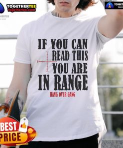 Official If You Can Read This You Are In Range Hang Over Gang T-Shirt featuring a humorous design for hangover enthusiasts.