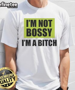 Alt Text: Official I'M Not Bossy I'M A Bitch T-Shirt featuring bold text design on a stylish casual tee for confident women.