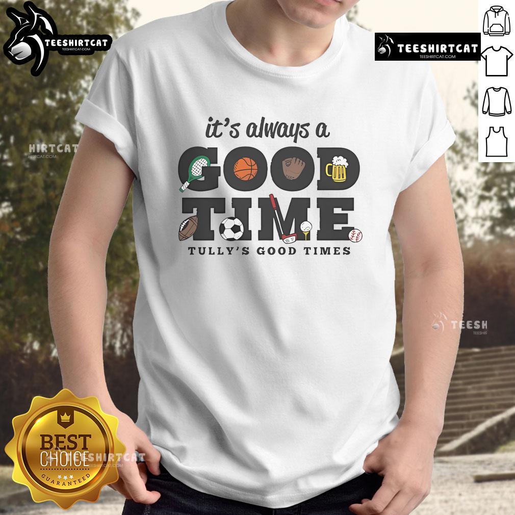 Official It'S Always A Good Time Tully'S Good Times T Shirt Alt Text: Official It'S Always A Good Time Tully's Good Times T-Shirt featuring vibrant design and comfortable fit.