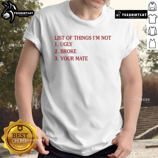 Alt Text: Official List Of Things I'M Not Ugly Broke Your Mate T-Shirt featuring bold text and vibrant colors, perfect for casual wear.
