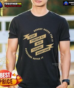 Alt Text: Official Nobody Asked For It Stop Forcing AI Into Everything T-Shirt with bold text on a stylish black background.