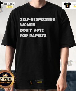 Official Self-Respecting Women Don't Vote For Rapists T-Shirt featuring bold text design on a stylish black tee.