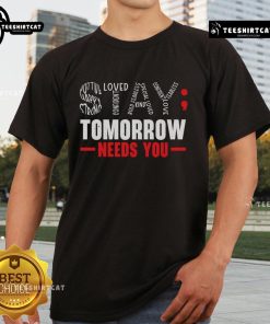 Official Stay Tomorrow Needs You Mental Health Awareness Support T-Shirt featuring a motivational design for mental health advocacy.