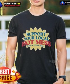 Alt Text: Official Support Your Local Hot Mess Have A Messy Time T-Shirt featuring bold, playful typography on a casual tee.