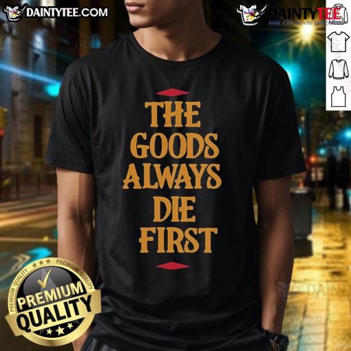 Alt Text: Official The Goods Always Die First T-Shirt featuring bold graphic design on a comfortable black cotton fabric.
