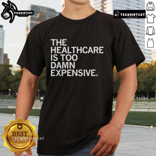 Official The Healthcare Is Too Damn Expensive T-Shirt featuring bold text design, perfect for healthcare awareness advocates.