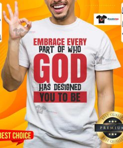 Original 'Embrace Every Part Of Who God Has Designed You To Be' T-Shirt featuring inspirational design and vibrant colors.