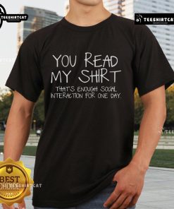 Alt Text: Original You Read My Shirt That's Enough Social Interaction For One Day T-Shirt displayed on a hanger.