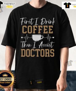 Premium 'Coffee Then I Assist Doctors' Nurse T-Shirt featuring a stylish design for caffeine-loving healthcare professionals.