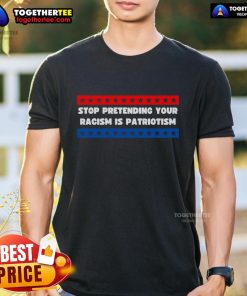 Premium Stop Pretending Your Racism Is Patriotism T-Shirt showcasing bold text design for social justice awareness.