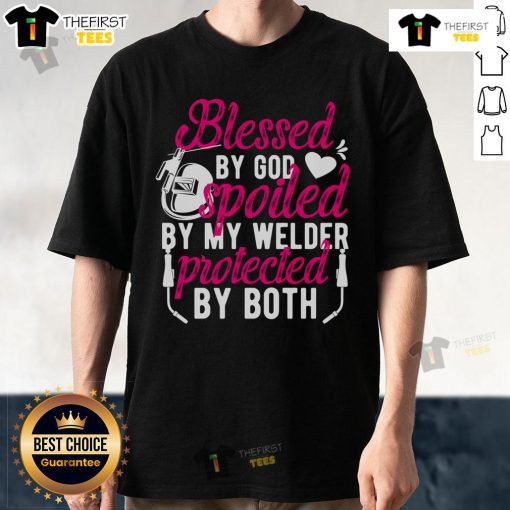 Pretty Blessed By God Spoiled By My Welder Protected By Both T-Shirt featuring a stylish design for welders and their loved ones.