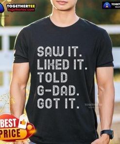 Funny Gdad T-Shirt featuring 'Pretty Saw It, Liked It, Told Gdad, Got It' slogan, perfect gift for grandfathers.