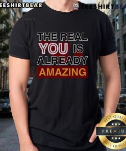 Pretty The Real You Is Already Amazing T-Shirt featuring a vibrant design and uplifting message for self-empowerment.