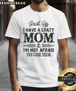 Top Back Off I Have A Crazy Mom T-Shirt design featuring bold text, perfect for proud kids celebrating their moms.