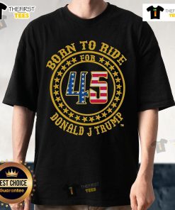 Alt Text: Top Born To Ride For 45 Donald J Trump T-Shirt featuring bold graphics and patriotic colors for Trump supporters.