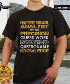 Top Chartered Financial Analyst T-Shirt featuring 'We Do Precision Guess Work' slogan in bold lettering.