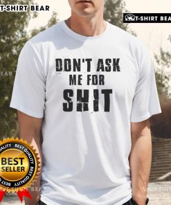 Alt Text: Top Don't Ask Me For Shit T-Shirt featuring bold text design on a casual black tee for a statement look.