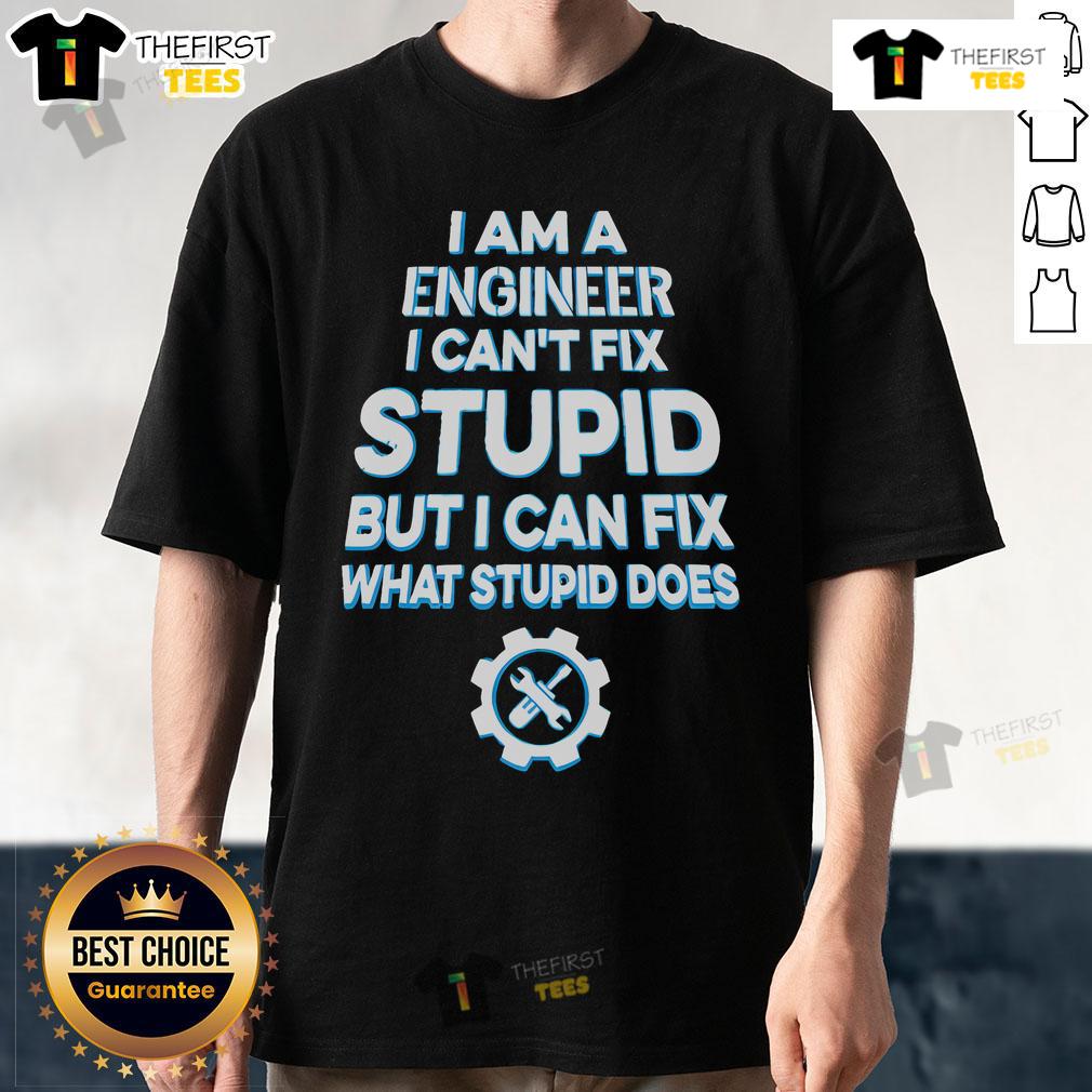 Top Funny I Am A Engineer I Can't Fix Stupid But I Can Fix What Stupid Does T-Shirt Alt Text: Funny 'I Am An Engineer I Can't Fix Stupid' T-Shirt design showcasing humor in engineering and problem-solving.