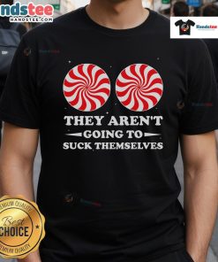 Top Funny They Aren't Going To Suck Themselves Christmas T-Shirt design featuring humorous text and festive graphics.