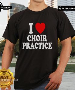 Top I Heart Love Choir Practice Singing Chorus T-Shirt design featuring musical notes and a heart graphic.