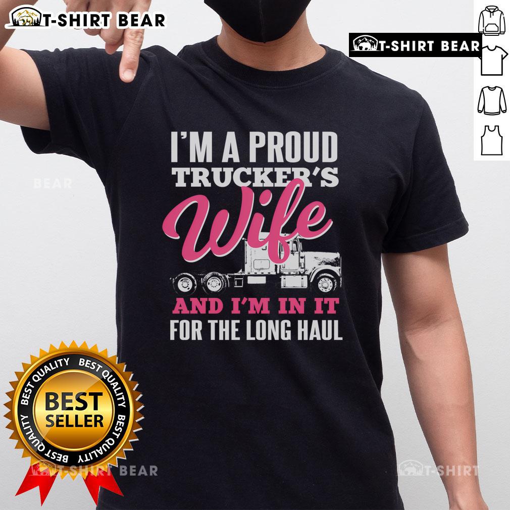 Top I'M A Proud Trucker'S Wife And I'M In It For The Long Haul T Shirt Alt Text: Top I'M A Proud Trucker's Wife And I'M In It For The Long Haul T-Shirt showcasing a stylish design for trucking enthusiasts.