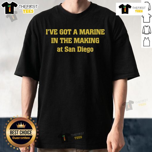 Top I've Got A Marine In The Making At San Diego T-Shirt design featuring bold lettering and military-themed graphics.