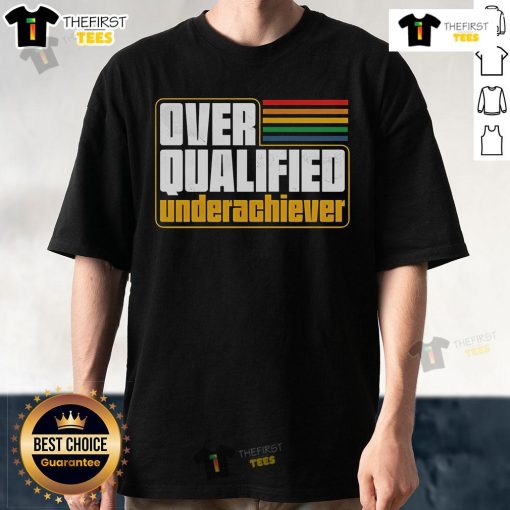 Top Overqualified Underachiever T-Shirt featuring humorous design for laid-back individuals embracing their potential.