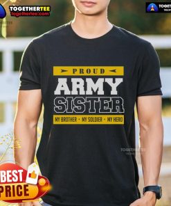 Alt Text: Top Proud Army Sister T-Shirt featuring 'My Brother My Soldier My Hero' design, perfect for military family pride.