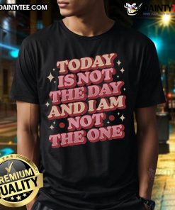 Top Today Is Not The Day And I Am Not The One T-Shirt featuring bold text design on a casual black tee.