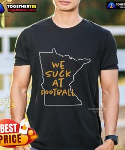 Top We Suck At Football Another Minnesota Loss T-Shirt featuring a humorous graphic for Minnesota football fans.