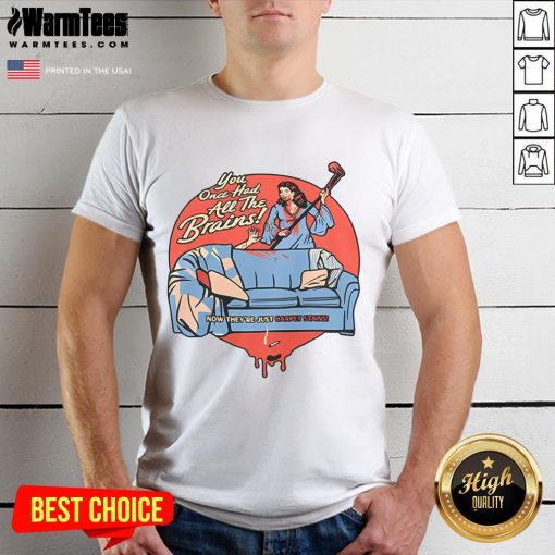 Top You Once Had All The Brains T-Shirt featuring a humorous graphic design for brainy enthusiasts.